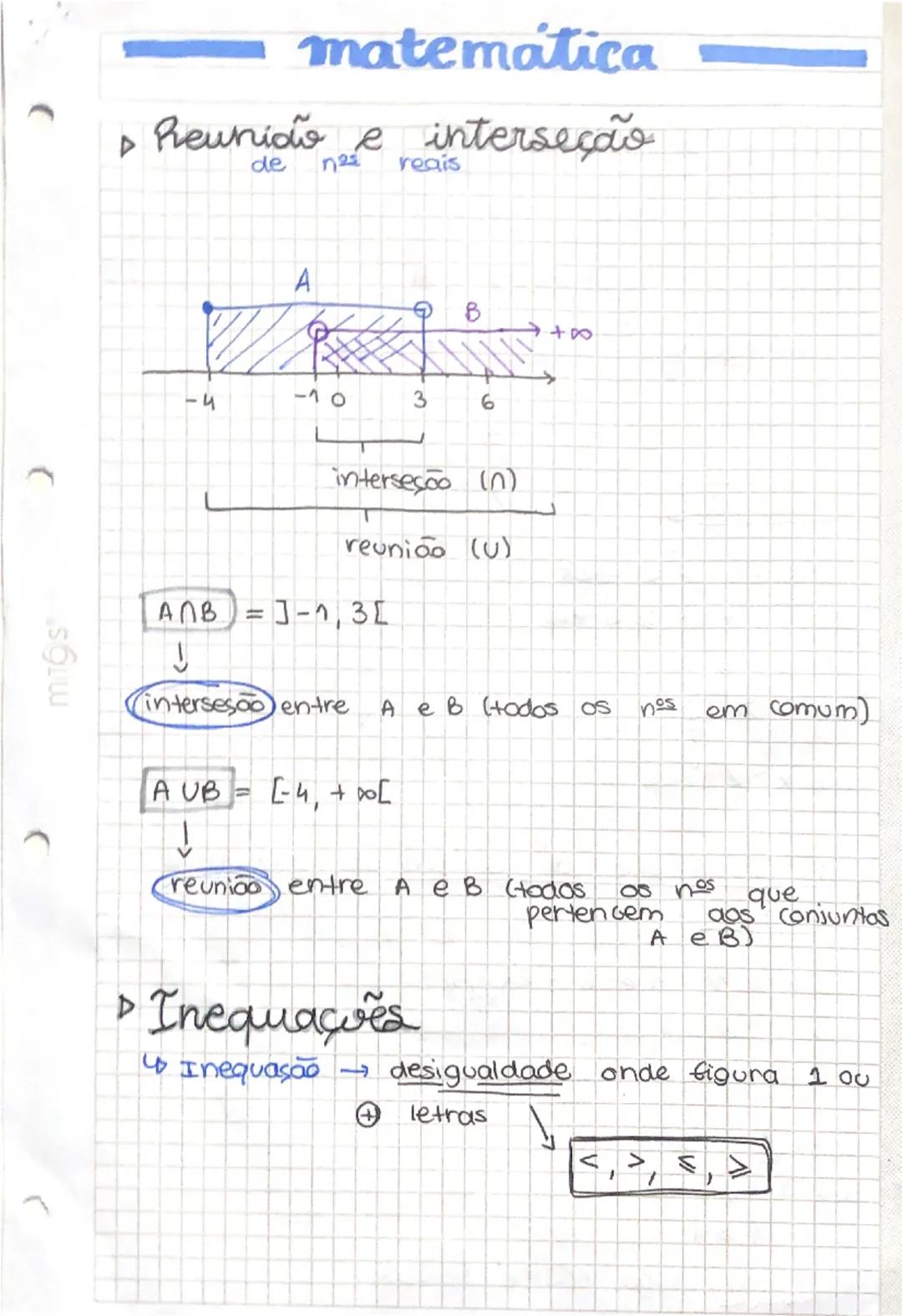 matemática

▷ Reunião e interseção
de $n^{\mathbb{Z}}$ reais





A
B

-4
-10
3
6
+∞

interseção (∩)

reunião (U)

A∩B =]-1, 3[

↓

interses