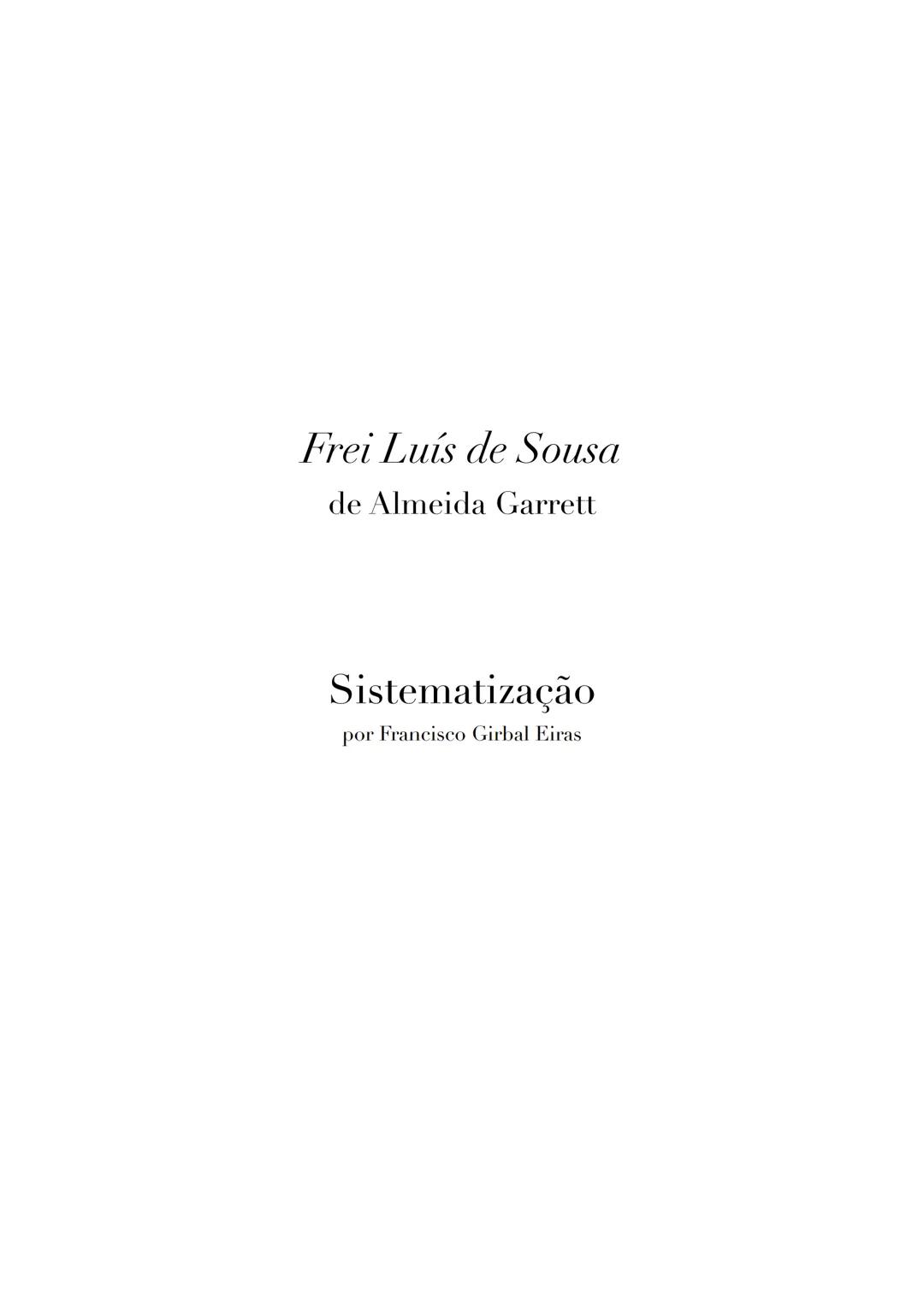 Frei Luís de Sousa
de Almeida Garrett
Sistematização
por Francisco Girbal Eiras 1) Resumo Sintético
O Frei Luís de Sousa é um drama (consi