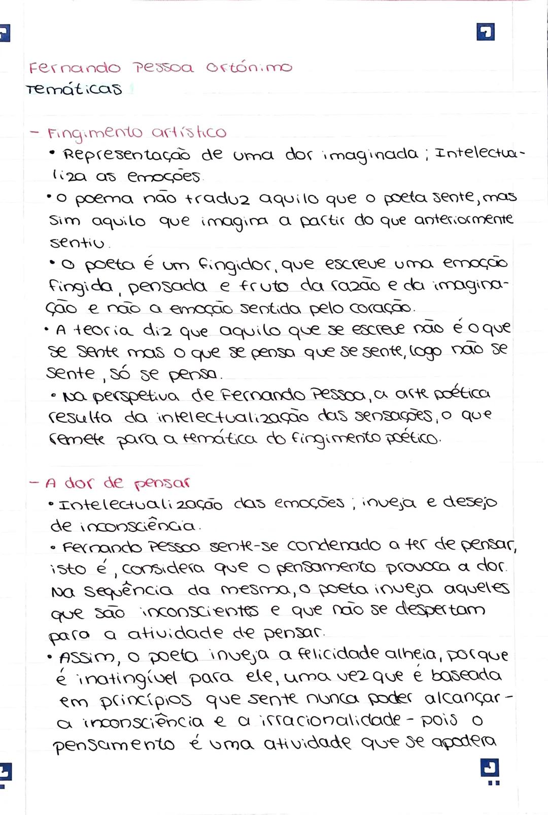 Fernando Pessoa ortónimo
Temáticas
- Fingimento artístico
* Representação de uma dor imaginada; Intelectua-
liza as emoções.
* o poema