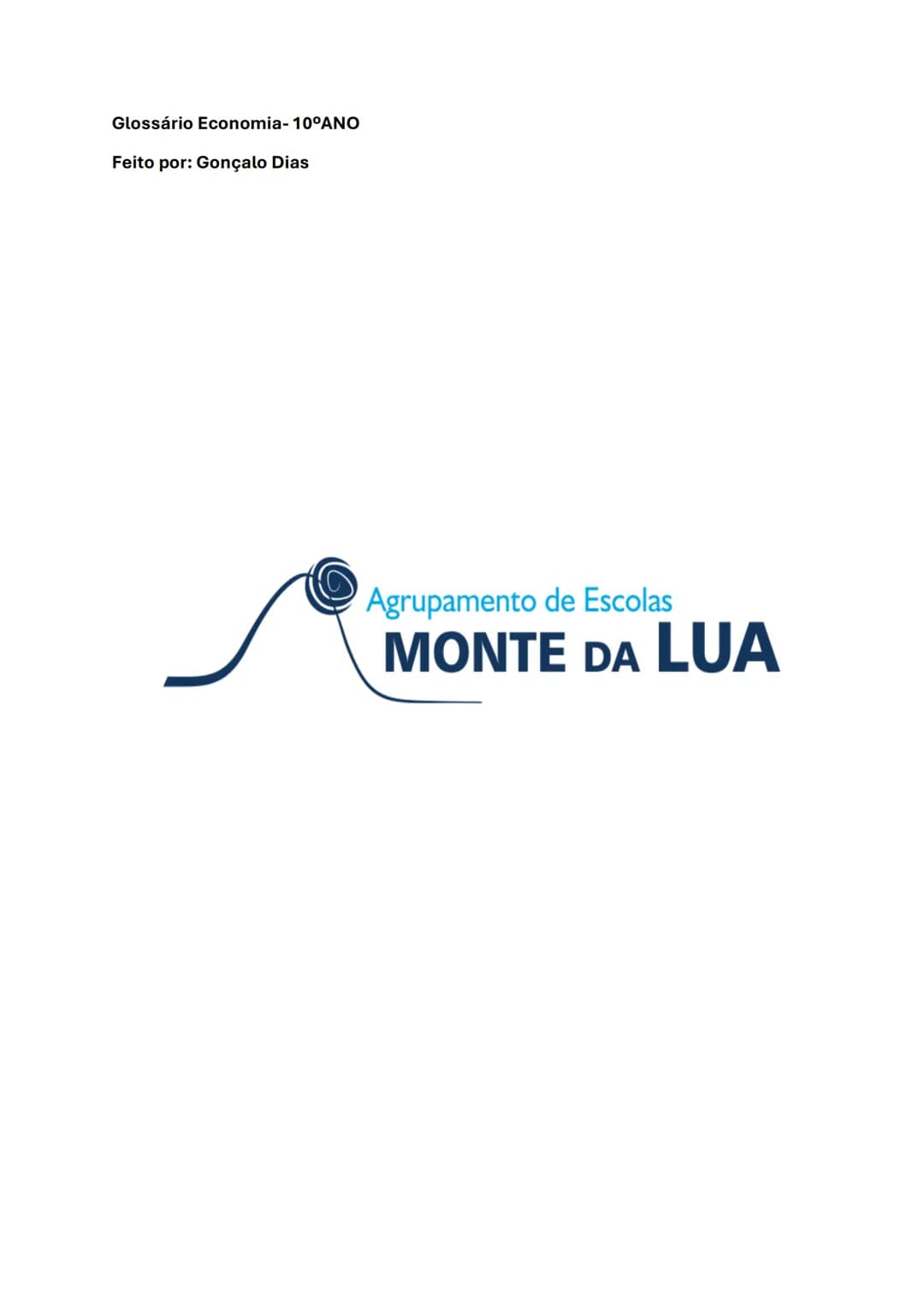 Glossário Economia- 10°ANO
Feito por: Gonçalo Dias
Agrupamento de Escolas
MONTE DA LUA # Índice
* Tema 1: A atividade económica e a Ciência